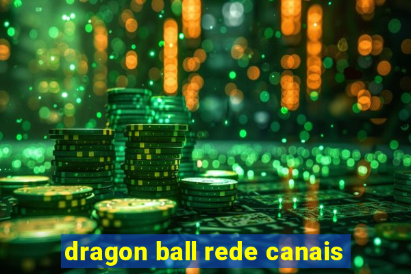 dragon ball rede canais